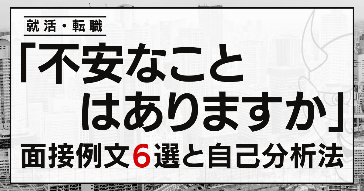 「不安なことはありますか」就活・転職面接の答え方６選と自己分析法