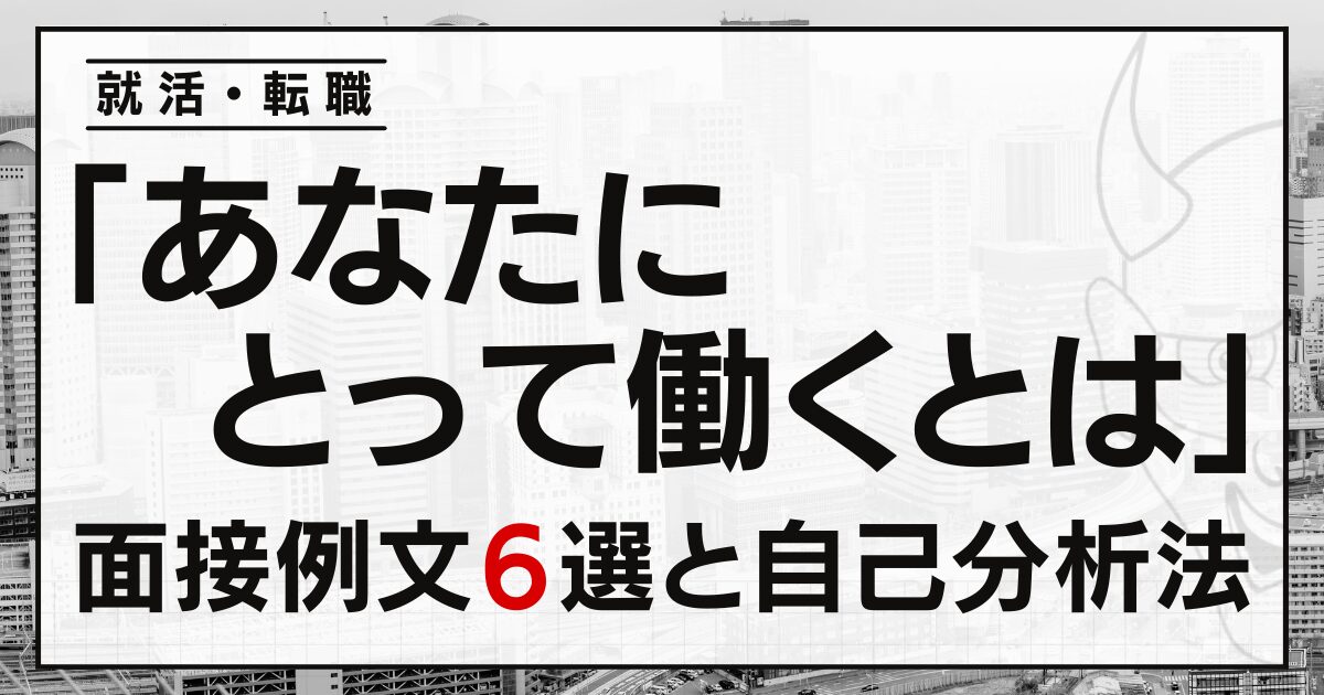 「あなたにとって働くとは」就活・転職の面接例文６選と自己分析法