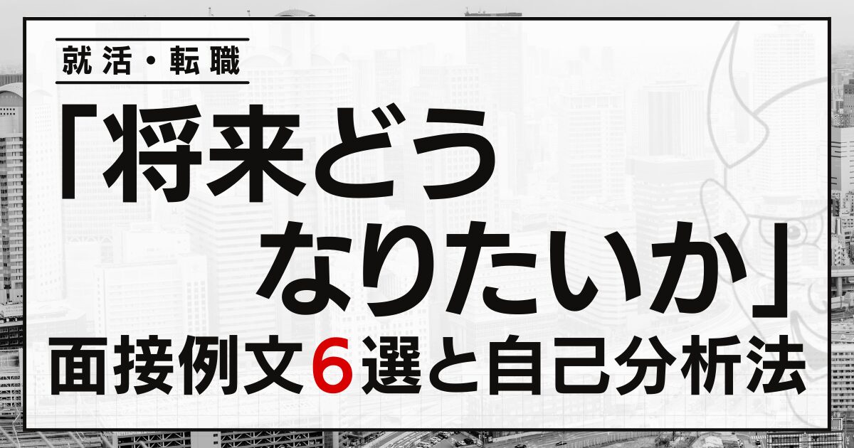 「将来どうなりたいか」就活・転職の面接例文６選と自己分析法