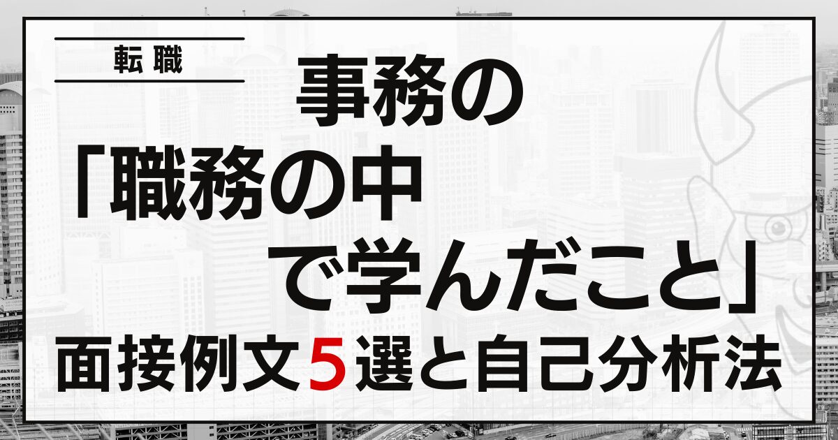 「職務の中で学んだこと」は？事務の面接例文５選と自己分析法