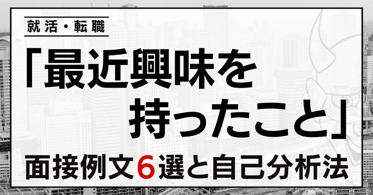 「最近興味を持ったこと」は？就活・転職の面接例文６選と自己分析法